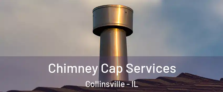 Chimney Cap Services Collinsville - IL