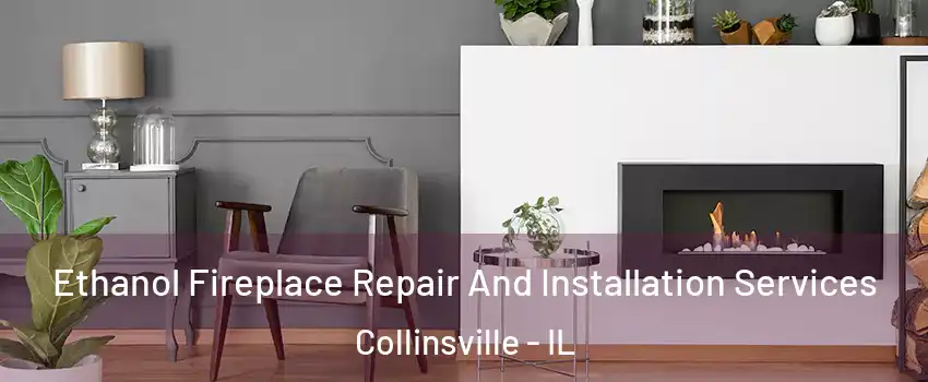  Ethanol Fireplace Repair And Installation Services Collinsville - IL