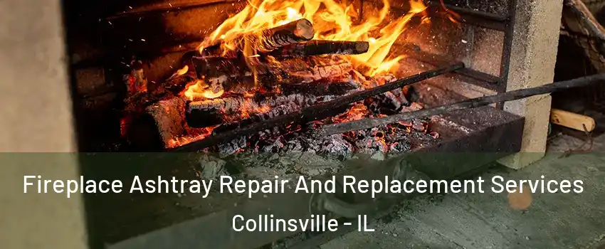  Fireplace Ashtray Repair And Replacement Services Collinsville - IL