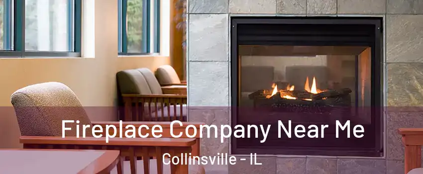  Fireplace Company Near Me Collinsville - IL