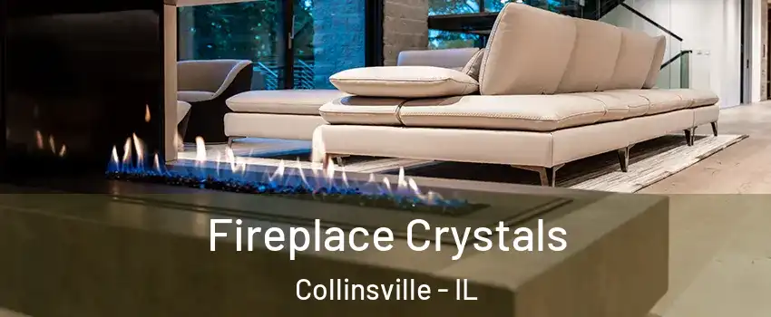  Fireplace Crystals Collinsville - IL
