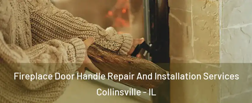  Fireplace Door Handle Repair And Installation Services Collinsville - IL