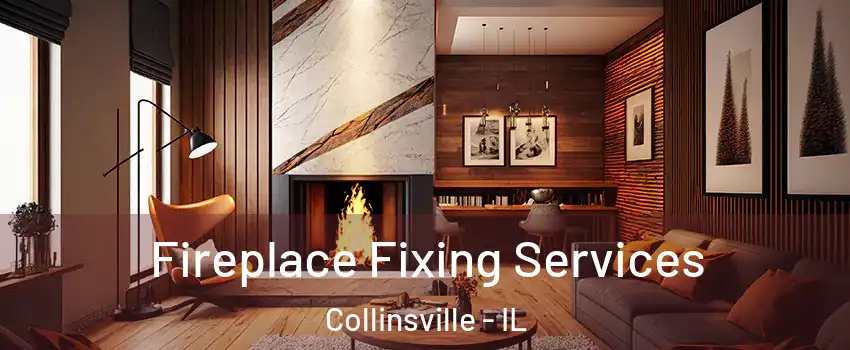  Fireplace Fixing Services Collinsville - IL