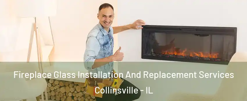  Fireplace Glass Installation And Replacement Services Collinsville - IL