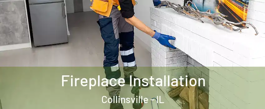  Fireplace Installation Collinsville - IL