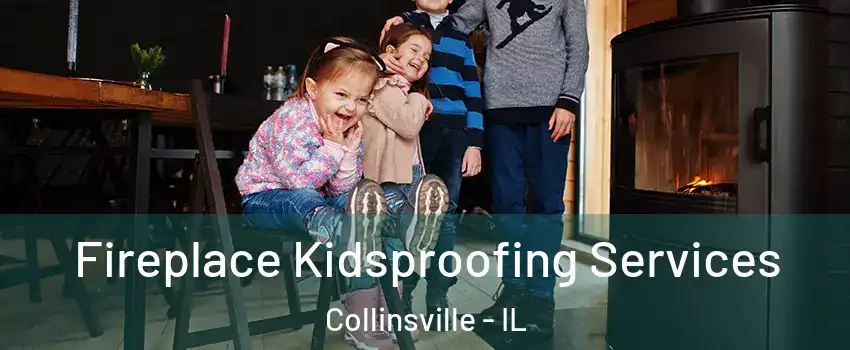  Fireplace Kidsproofing Services Collinsville - IL