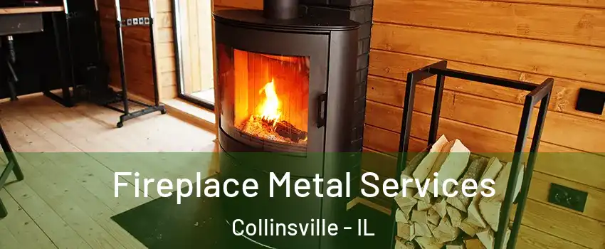  Fireplace Metal Services Collinsville - IL