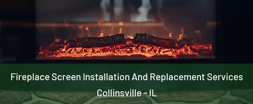 Fireplace Screen Installation And Replacement Services Collinsville - IL