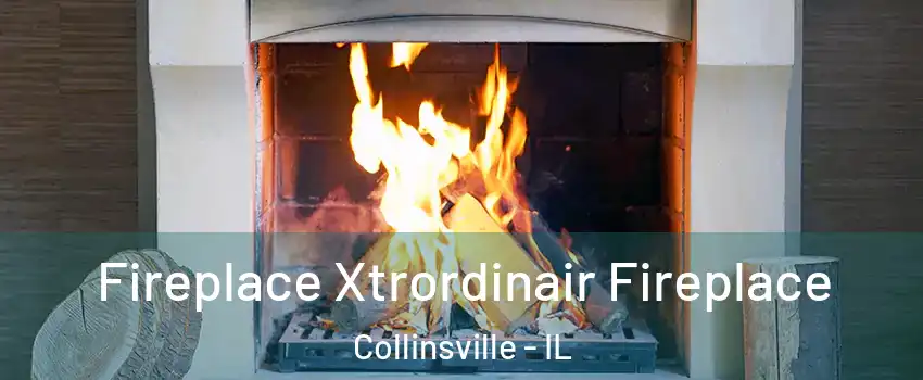  Fireplace Xtrordinair Fireplace Collinsville - IL