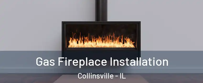  Gas Fireplace Installation Collinsville - IL