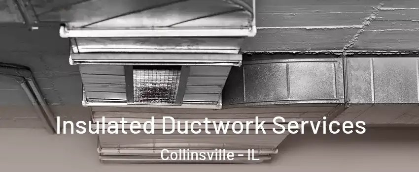  Insulated Ductwork Services Collinsville - IL