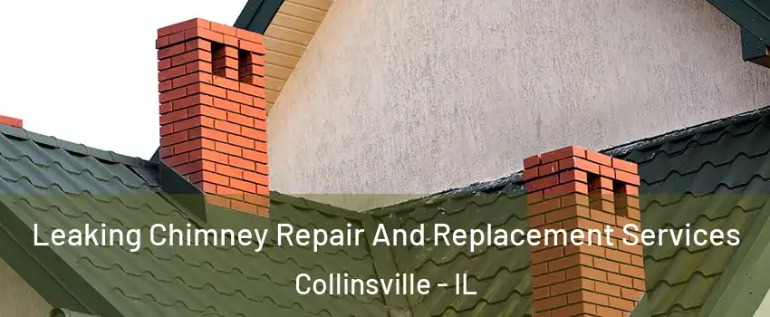 Leaking Chimney Repair And Replacement Services Collinsville - IL