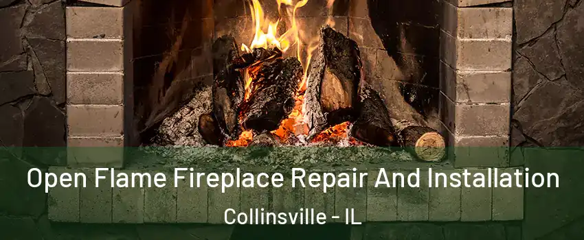  Open Flame Fireplace Repair And Installation Collinsville - IL