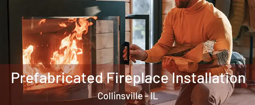  Prefabricated Fireplace Installation Collinsville - IL