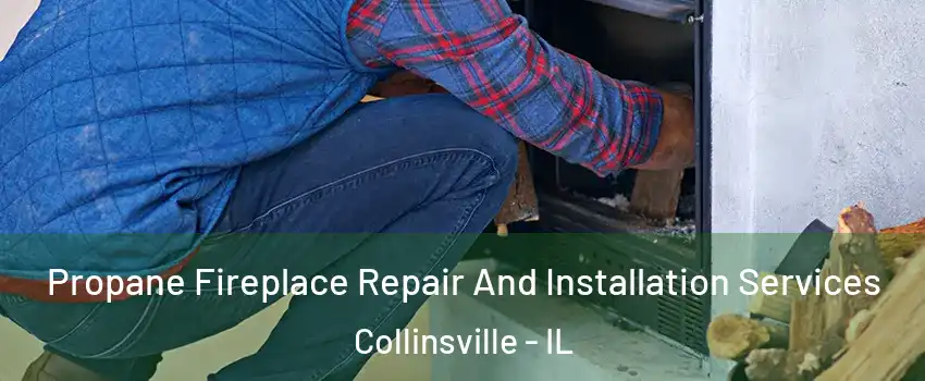 Propane Fireplace Repair And Installation Services Collinsville - IL