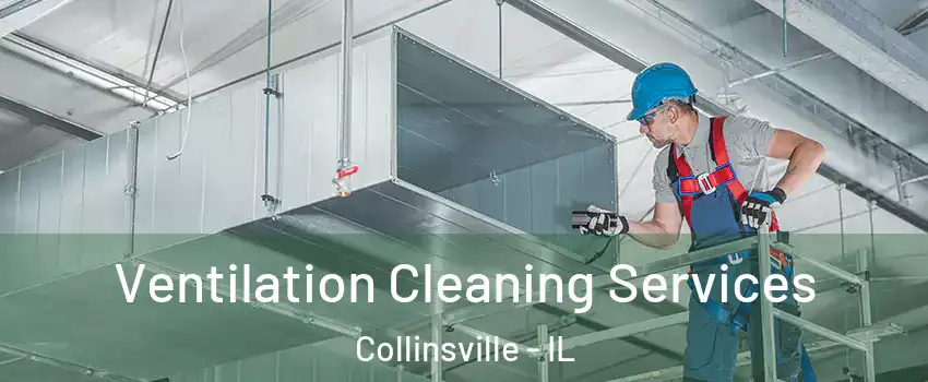  Ventilation Cleaning Services Collinsville - IL