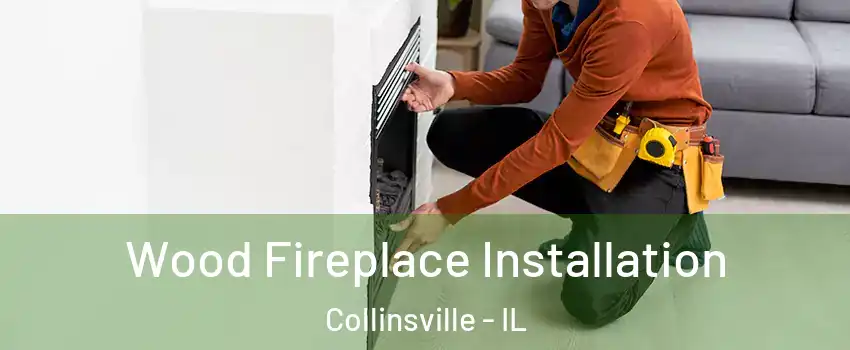  Wood Fireplace Installation Collinsville - IL